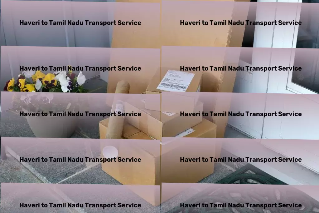 Haveri to Tamil Nadu Transport Propelling your logistics with our robust Indian network - Rapid cargo forwarding